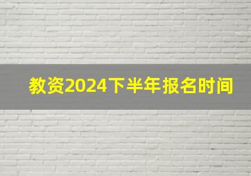 教资2024下半年报名时间