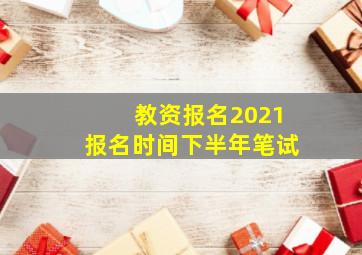 教资报名2021报名时间下半年笔试