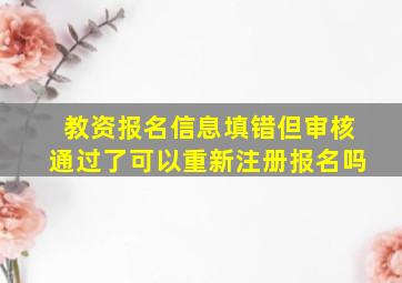 教资报名信息填错但审核通过了可以重新注册报名吗