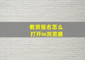 教资报名怎么打开ie浏览器