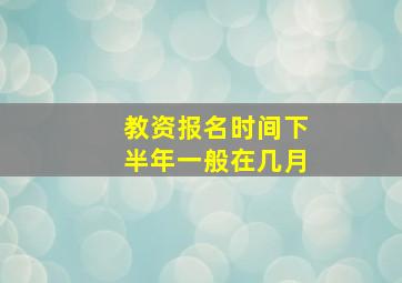 教资报名时间下半年一般在几月