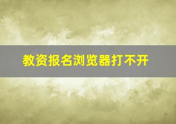 教资报名浏览器打不开