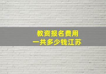 教资报名费用一共多少钱江苏