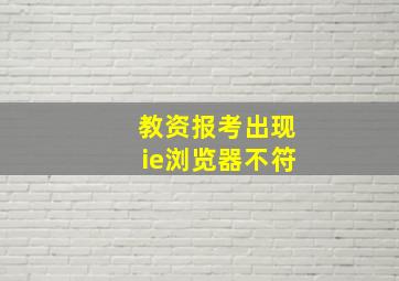 教资报考出现ie浏览器不符