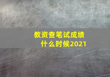 教资查笔试成绩什么时候2021