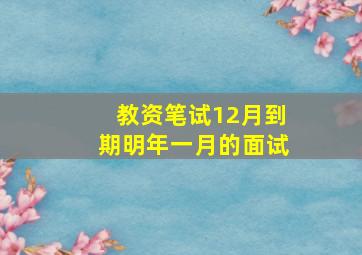 教资笔试12月到期明年一月的面试