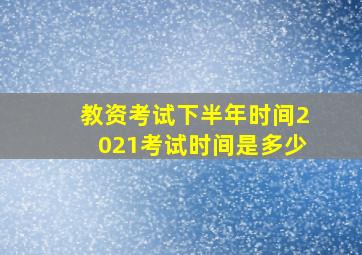 教资考试下半年时间2021考试时间是多少