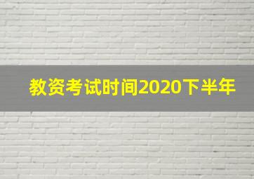 教资考试时间2020下半年