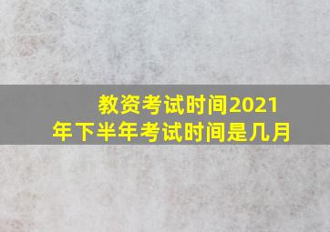 教资考试时间2021年下半年考试时间是几月