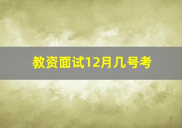 教资面试12月几号考