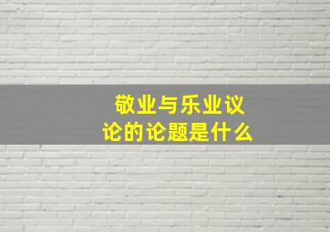 敬业与乐业议论的论题是什么