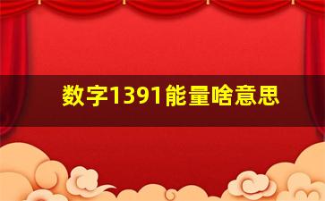 数字1391能量啥意思