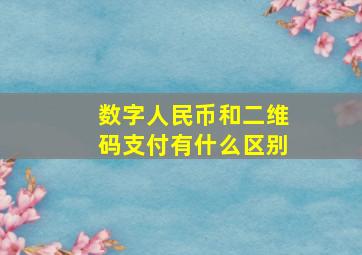 数字人民币和二维码支付有什么区别