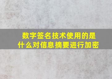 数字签名技术使用的是什么对信息摘要进行加密