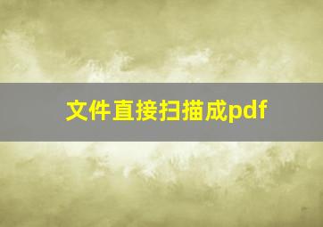 文件直接扫描成pdf