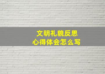 文明礼貌反思心得体会怎么写