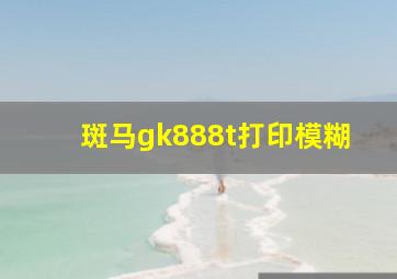 斑马gk888t打印模糊