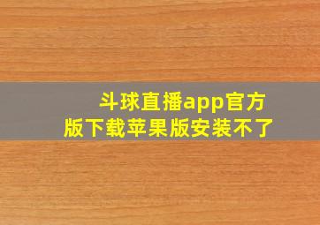 斗球直播app官方版下载苹果版安装不了