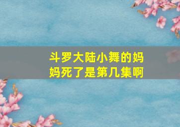 斗罗大陆小舞的妈妈死了是第几集啊