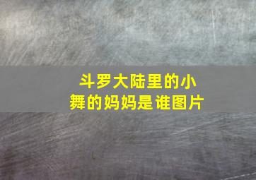 斗罗大陆里的小舞的妈妈是谁图片