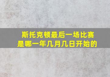 斯托克顿最后一场比赛是哪一年几月几日开始的