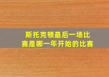 斯托克顿最后一场比赛是哪一年开始的比赛