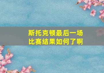 斯托克顿最后一场比赛结果如何了啊