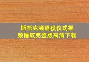 斯托克顿退役仪式视频播放完整版高清下载