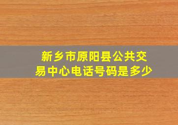 新乡市原阳县公共交易中心电话号码是多少