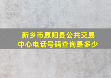 新乡市原阳县公共交易中心电话号码查询是多少