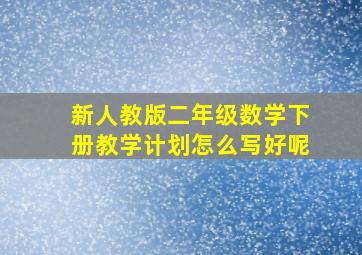 新人教版二年级数学下册教学计划怎么写好呢