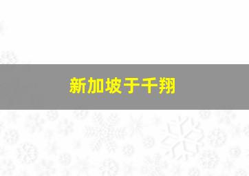 新加坡于千翔