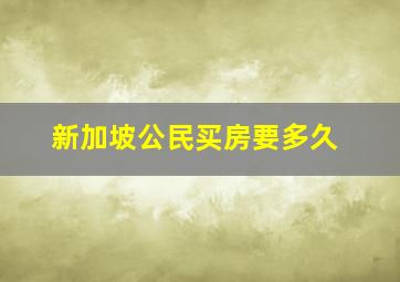 新加坡公民买房要多久