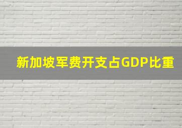 新加坡军费开支占GDP比重