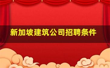 新加坡建筑公司招聘条件