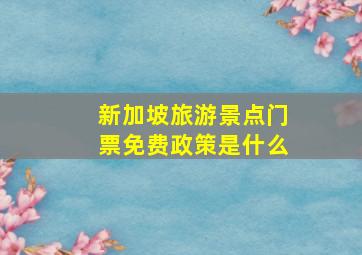 新加坡旅游景点门票免费政策是什么