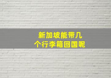 新加坡能带几个行李箱回国呢