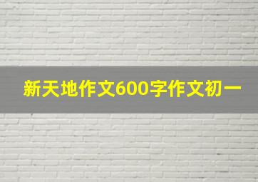 新天地作文600字作文初一