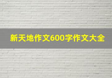 新天地作文600字作文大全