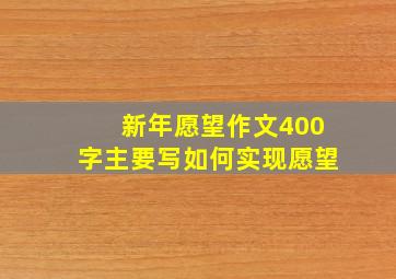 新年愿望作文400字主要写如何实现愿望