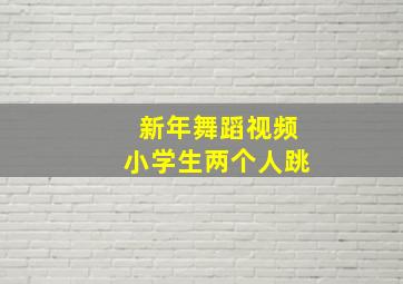 新年舞蹈视频小学生两个人跳