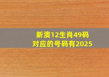 新澳12生肖49码对应的号码有2025