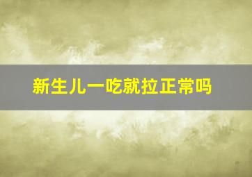 新生儿一吃就拉正常吗