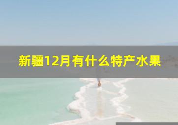 新疆12月有什么特产水果