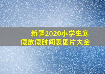 新疆2020小学生寒假放假时间表图片大全