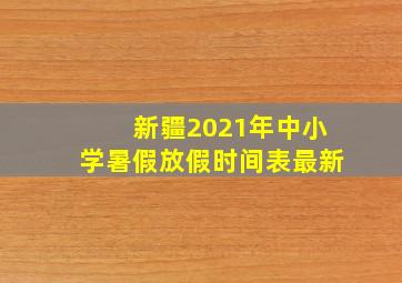 新疆2021年中小学暑假放假时间表最新