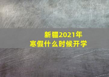 新疆2021年寒假什么时候开学