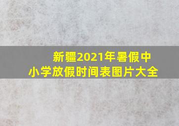 新疆2021年暑假中小学放假时间表图片大全