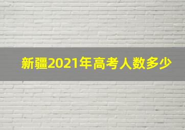 新疆2021年高考人数多少