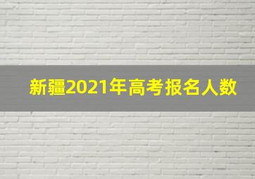 新疆2021年高考报名人数